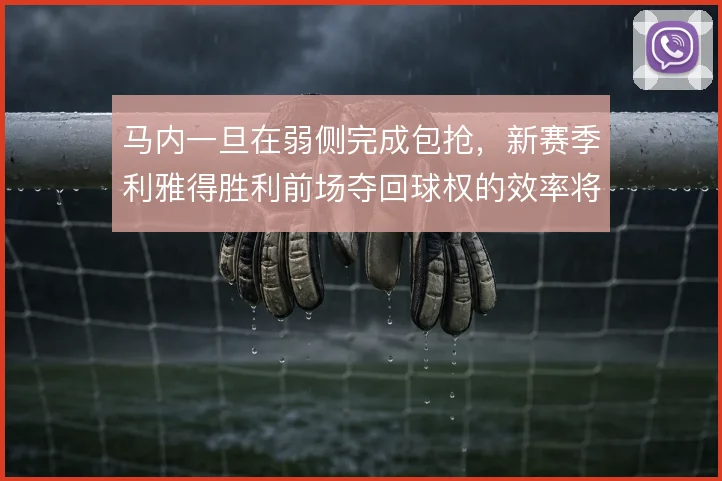 马内一旦在弱侧完成包抢,新赛季利雅得胜利前场夺回球权的效率将大幅提升