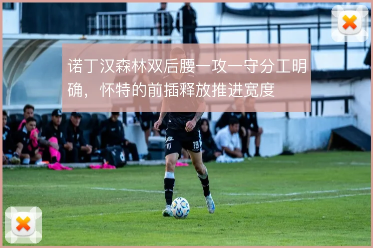 诺丁汉森林双后腰一攻一守分工明确,怀特的前插释放推进宽度