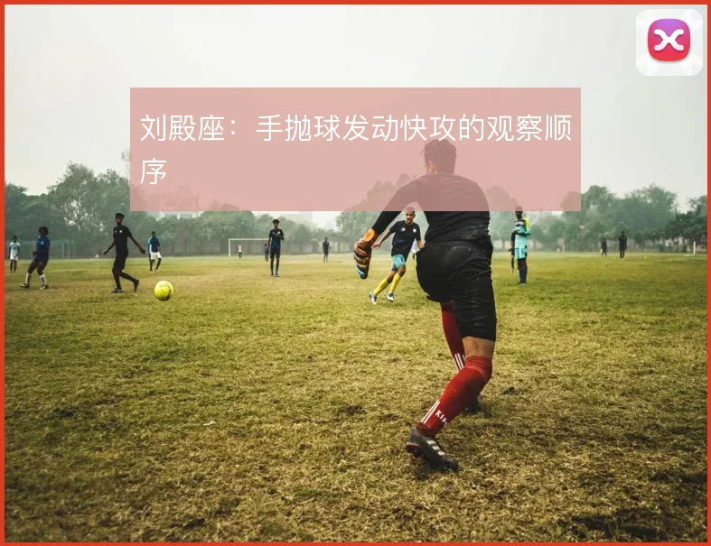 刘殿座：手抛球发动快攻的观察顺序