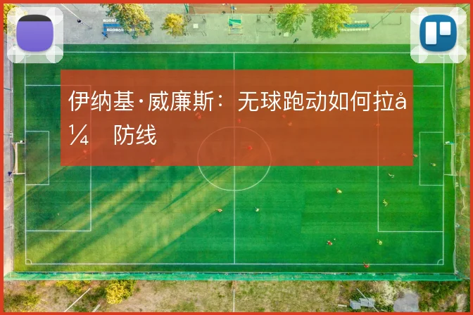 伊纳基·威廉斯:无球跑动如何拉开防线