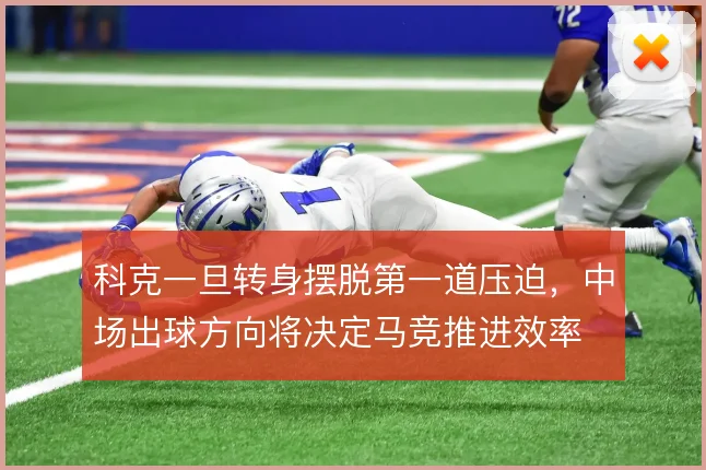 科克一旦转身摆脱第一道压迫，中场出球方向将决定马竞推进效率
