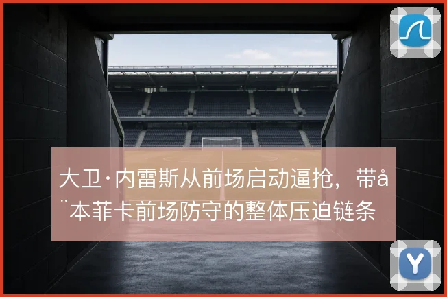 大卫·内雷斯从前场启动逼抢,带动本菲卡前场防守的整体压迫链条