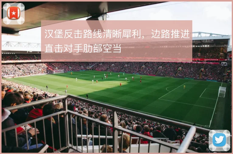 汉堡反击路线清晰犀利,边路推进直击对手肋部空当