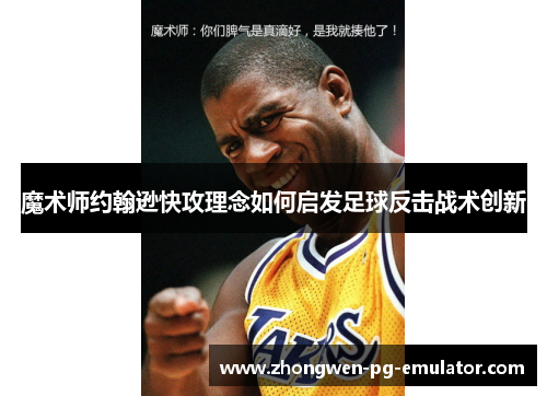 魔术师约翰逊快攻理念如何启发足球反击战术创新
