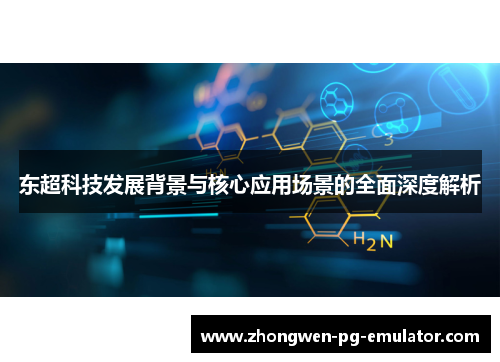 东超科技发展背景与核心应用场景的全面深度解析 东超科技发展背景与核心应用场景的全面深度解析
