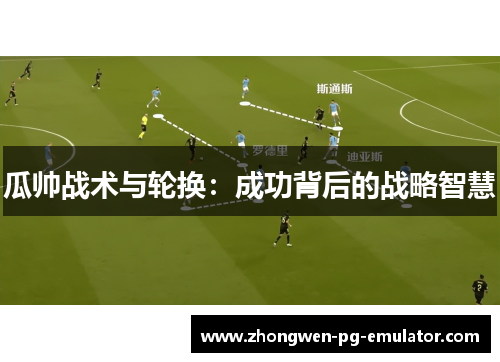 瓜帅战术与轮换：成功背后的战略智慧