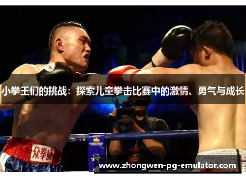 小拳王们的挑战：探索儿童拳击比赛中的激情、勇气与成长