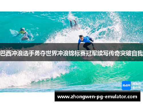 巴西冲浪选手勇夺世界冲浪锦标赛冠军续写传奇突破自我