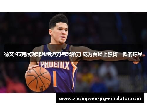 德文·布克展现非凡创造力与想象力 成为赛场上独树一帜的球星