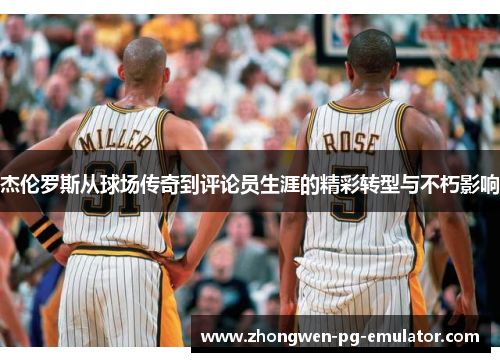 杰伦罗斯从球场传奇到评论员生涯的精彩转型与不朽影响