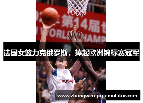 法国女篮力克俄罗斯，捧起欧洲锦标赛冠军