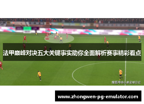 法甲巅峰对决五大关键事实助你全面解析赛事精彩看点
