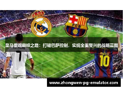 皇马重返巅峰之路：打破巴萨控制，实现全面复兴的战略蓝图