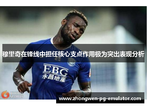 穆里奇在锋线中担任核心支点作用极为突出表现分析