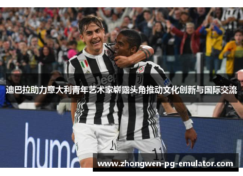 迪巴拉助力意大利青年艺术家崭露头角推动文化创新与国际交流