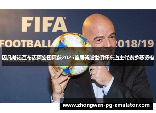因凡蒂诺宣布迈阿密国际获2025首届新版世俱杯东道主代表参赛资格 因凡蒂诺宣布迈阿密国际获2025首届新版世俱杯东道主代表参赛资格