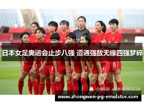 日本女足奥运会止步八强 遭遇强敌无缘四强梦碎