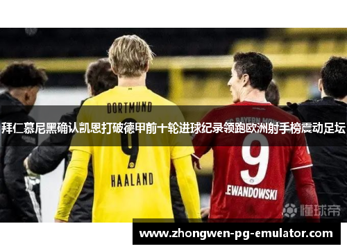 拜仁慕尼黑确认凯恩打破德甲前十轮进球纪录领跑欧洲射手榜震动足坛